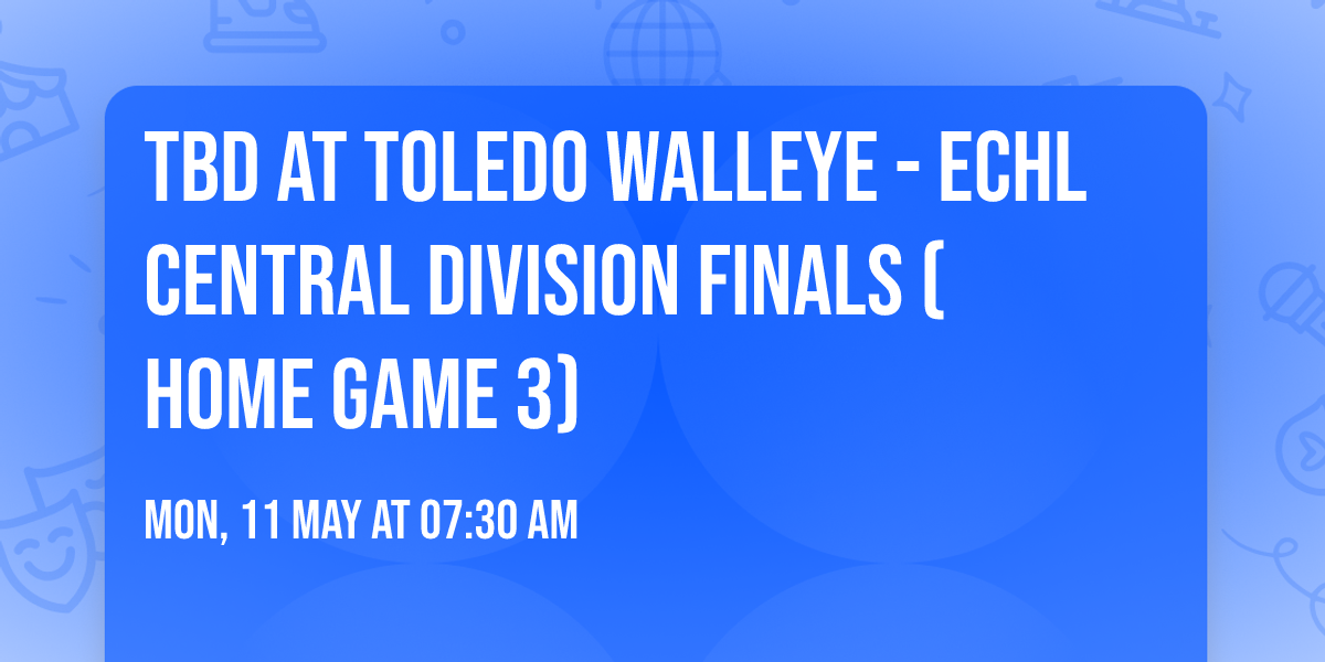 TBD at Toledo Walleye - ECHL Central Division Finals (Home Game 3)