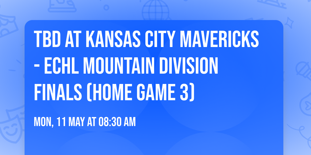 TBD at Kansas City Mavericks - ECHL Mountain Division Finals (Home Game 3)