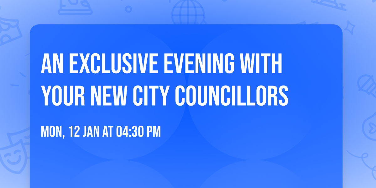 An Exclusive Evening with your new City Councillors
