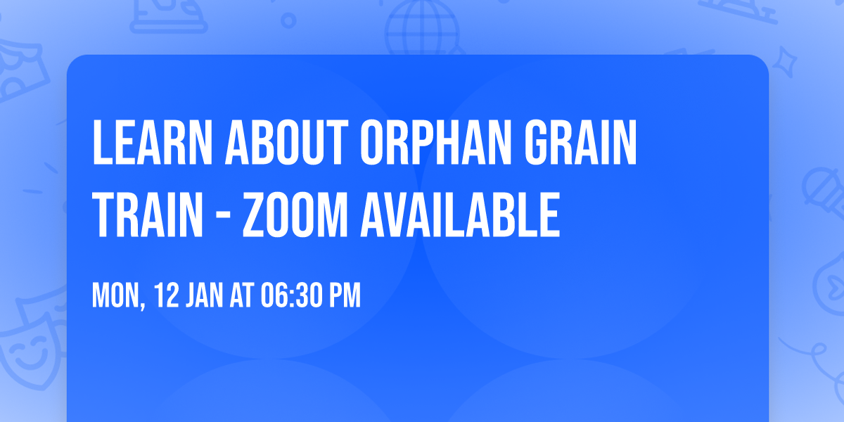 Learn about Orphan Grain Train - Zoom Available