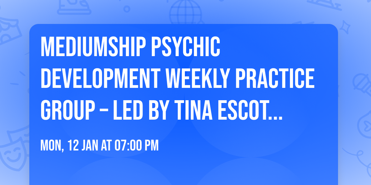 Mediumship Psychic Development Weekly Practice Group \u2013 led by Tina Escoto ($15\/person)