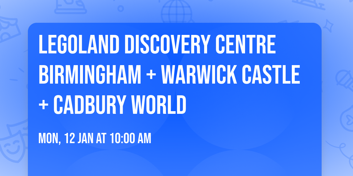 Legoland Discovery Centre Birmingham + Warwick Castle + Cadbury World