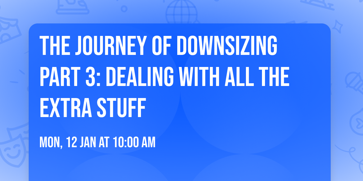 The Journey of Downsizing Part 3: Dealing with All The Extra Stuff