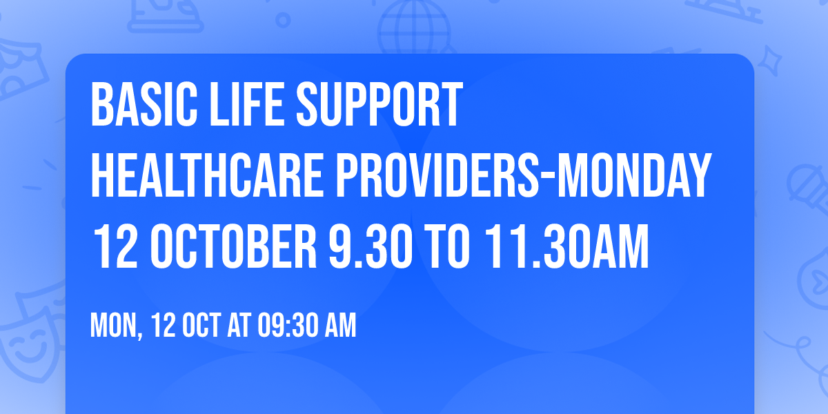 Basic Life Support  Healthcare Providers-Monday 12 October 9.30 to 11.30am