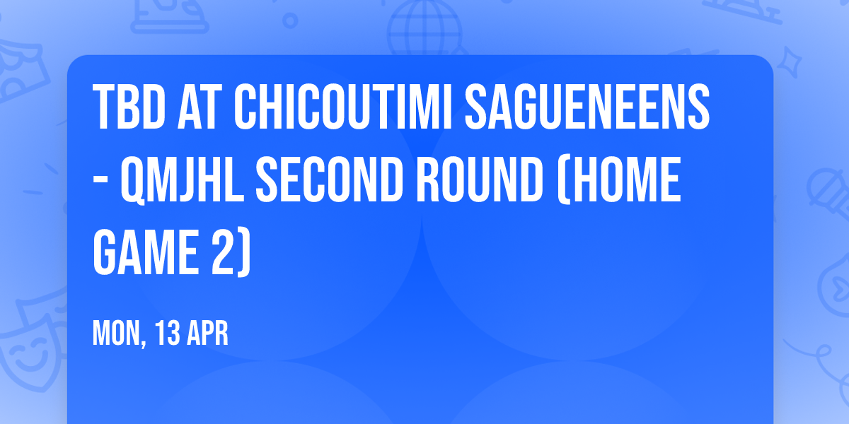 TBD at Chicoutimi Sagueneens - QMJHL Second Round (Home Game 2)