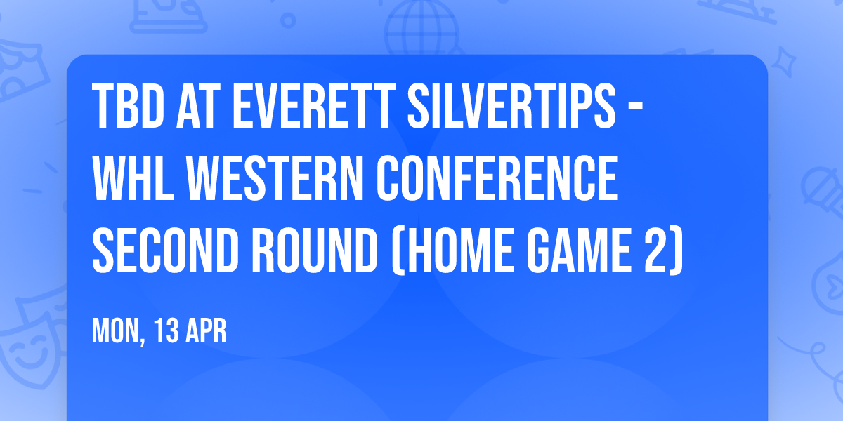 TBD at Everett Silvertips - WHL Western Conference Second Round (Home Game 2)