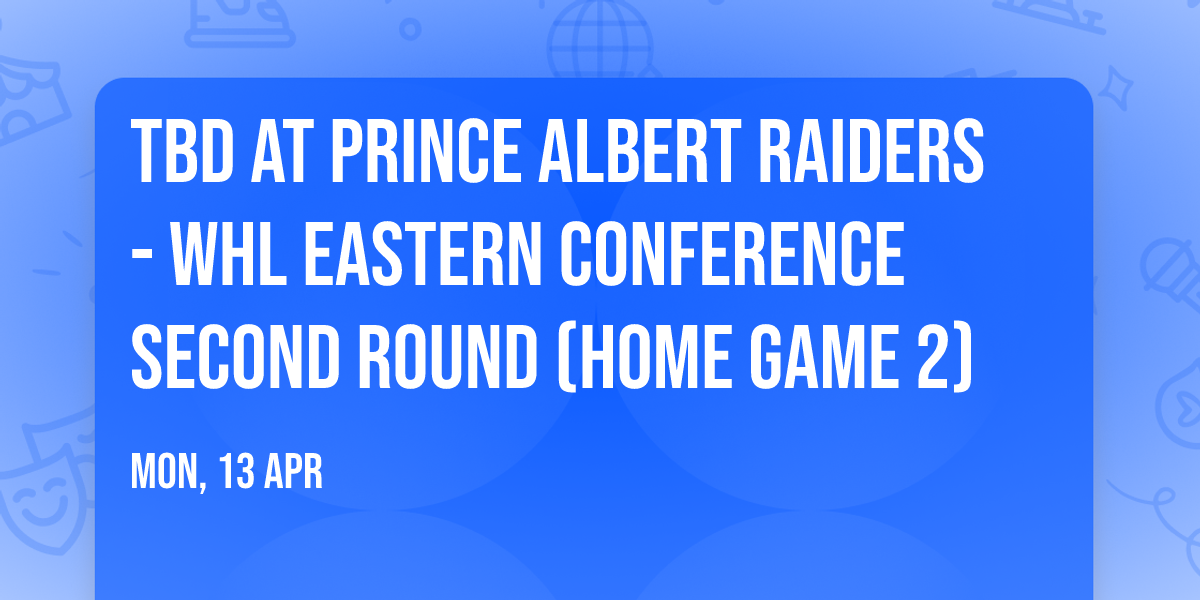 TBD at Prince Albert Raiders - WHL Eastern Conference Second Round (Home Game 2)