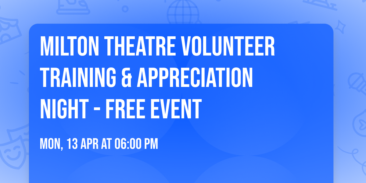 Milton Theatre Volunteer Training & Appreciation Night - FREE EVENT