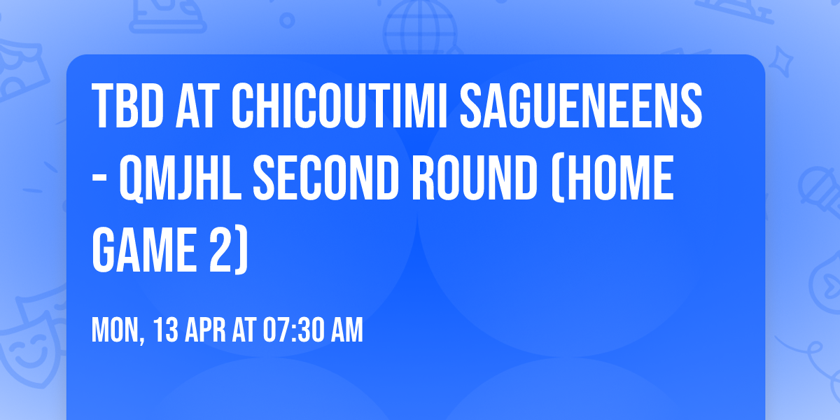 TBD at Chicoutimi Sagueneens - QMJHL Second Round (Home Game 2)