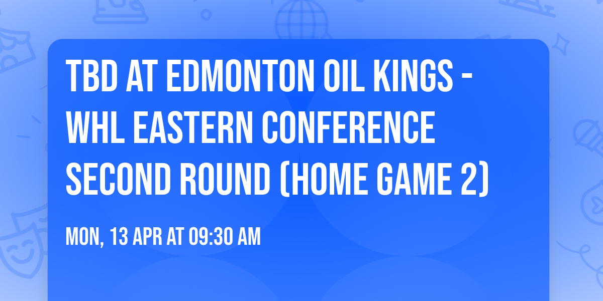 TBD at Edmonton Oil Kings - WHL Eastern Conference Second Round (Home Game 2)