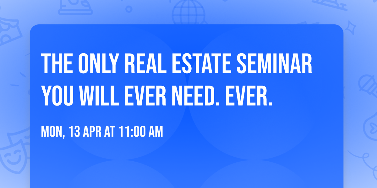 The Only Real Estate Seminar You Will Ever Need. Ever.