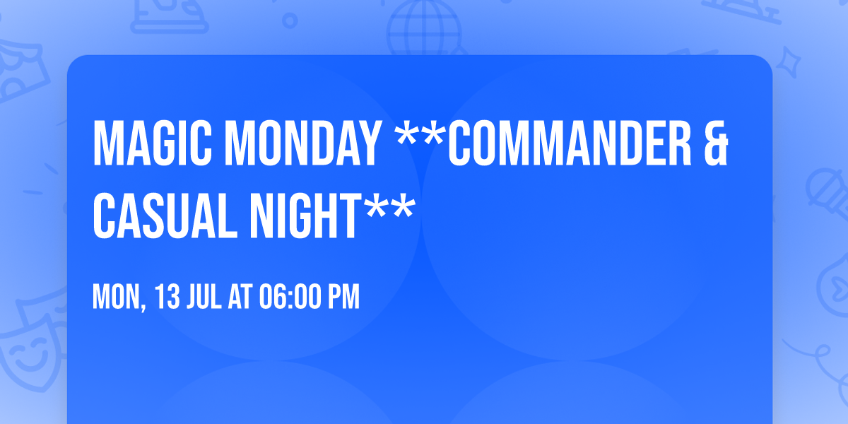 MAGIC MONDAY **Commander & Casual Night**