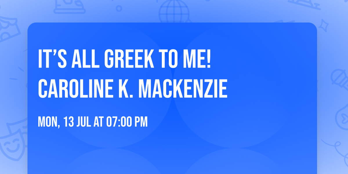 It\u2019s All Greek To Me! Caroline K. Mackenzie 
