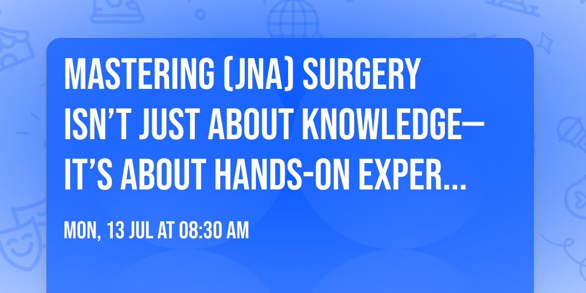 Mastering (JNA) surgery isn\u2019t just about knowledge\u2014it\u2019s about hands-on experience.