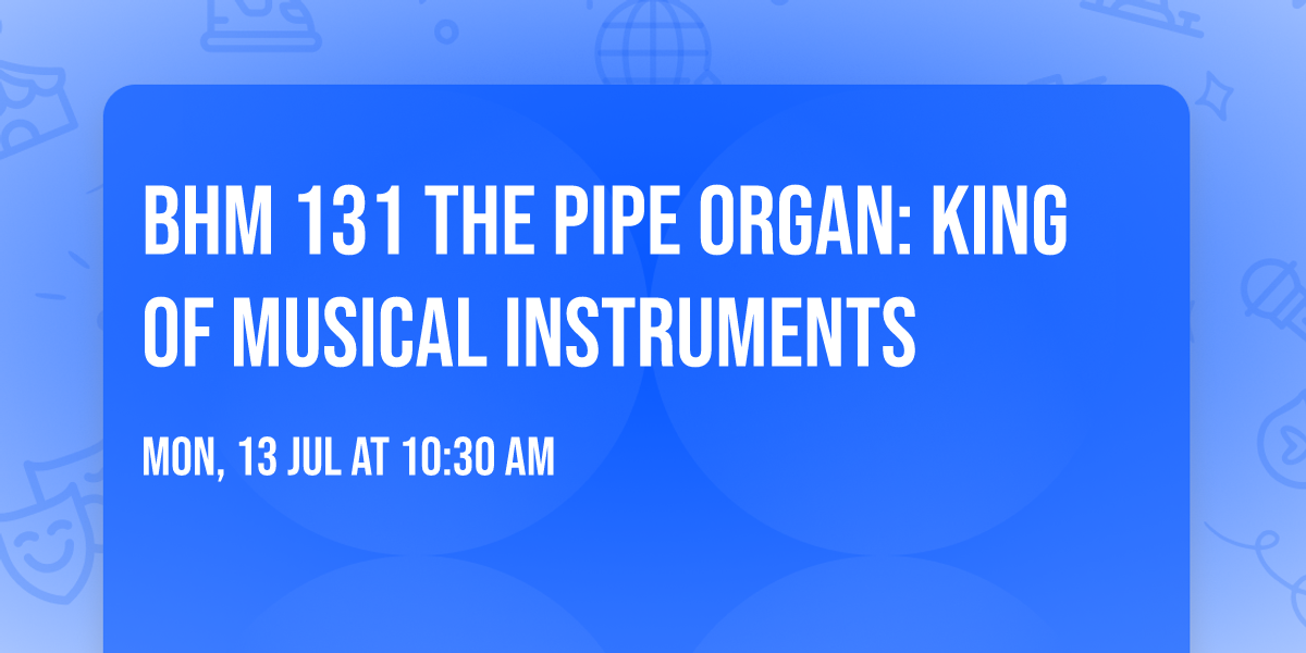 BHM 131 The Pipe Organ: King of Musical Instruments 