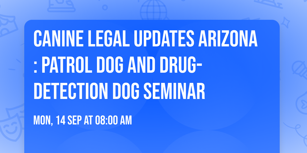 Canine Legal Updates Arizona: Patrol Dog and Drug-detection Dog Seminar