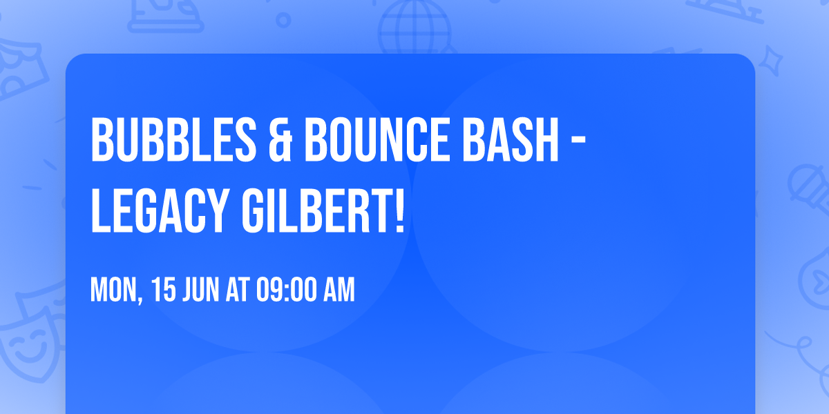 Bubbles & Bounce Bash - Legacy Gilbert!