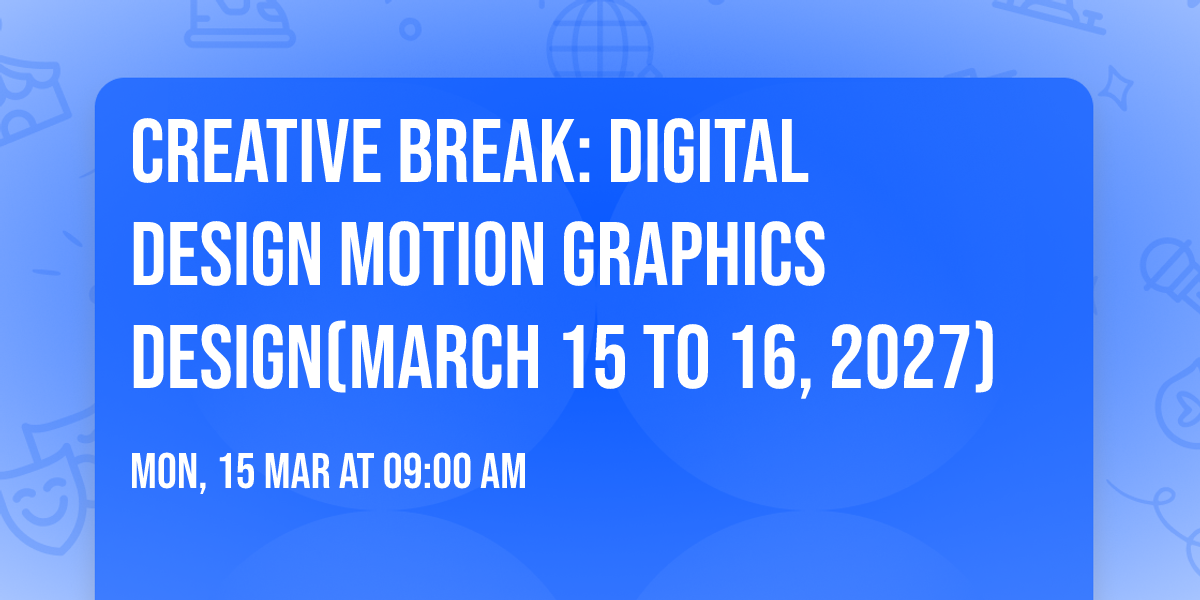 Creative Break: Digital Design Motion Graphics Design(March 15 to 16, 2027)