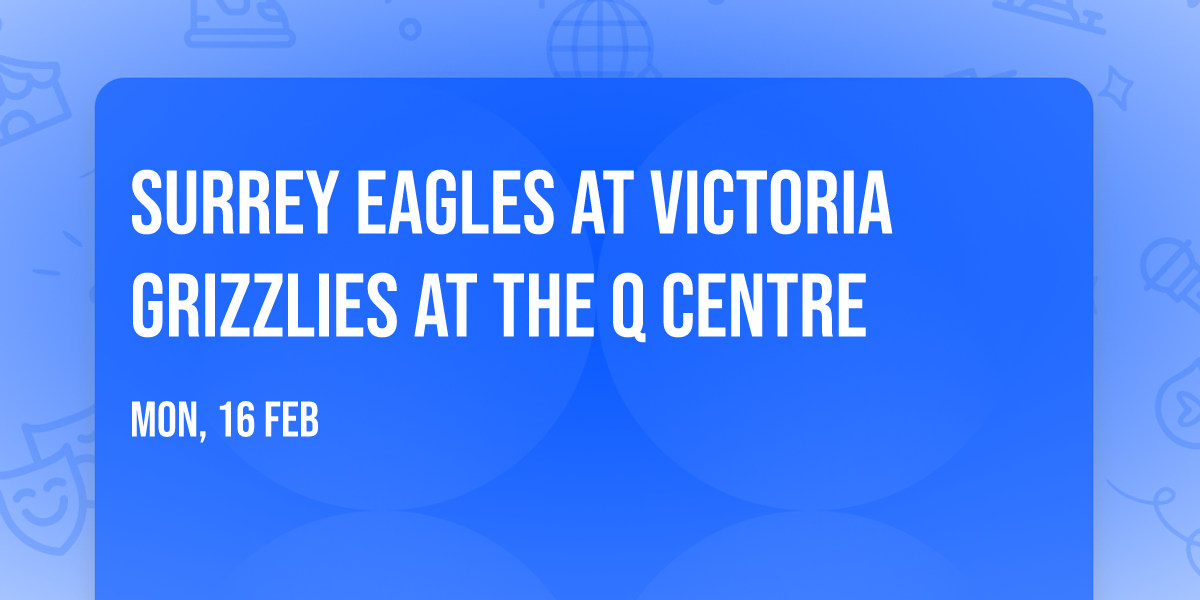 Surrey Eagles at Victoria Grizzlies at The Q Centre
