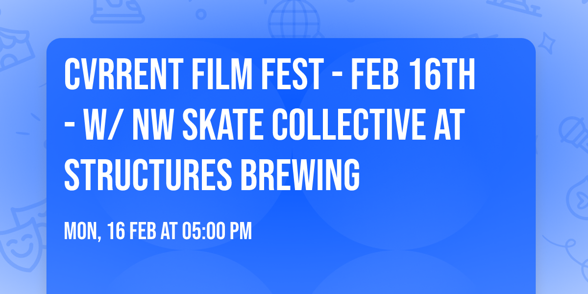CVRRENT FILM FEST - FEB 16TH - W\/ NW SKATE COLLECTIVE at STRUCTURES BREWING
