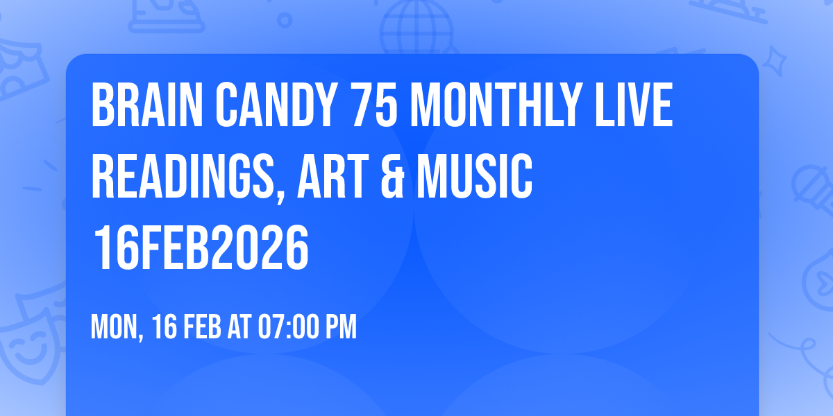 Brain Candy 75 Monthly Live Readings, Art & Music 16FEB2026
