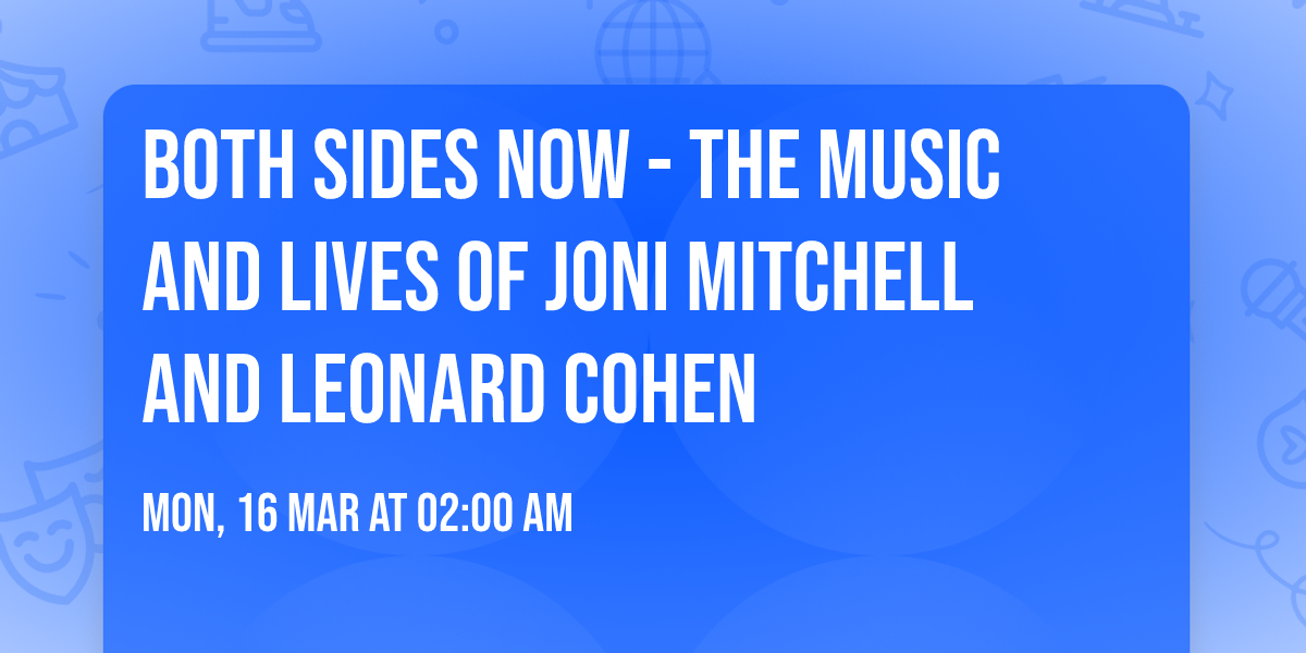 Both Sides Now - The Music and Lives of Joni Mitchell and Leonard Cohen