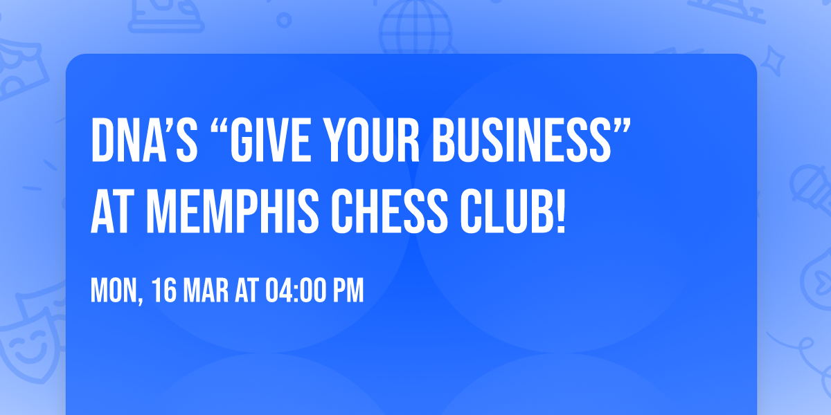DNA\u2019s \u201cGive Your Business\u201d at Memphis Chess Club!