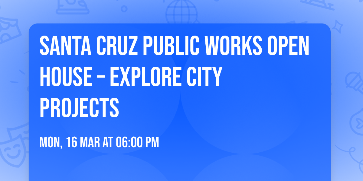 Santa Cruz Public Works Open House \u2013 Explore City Projects