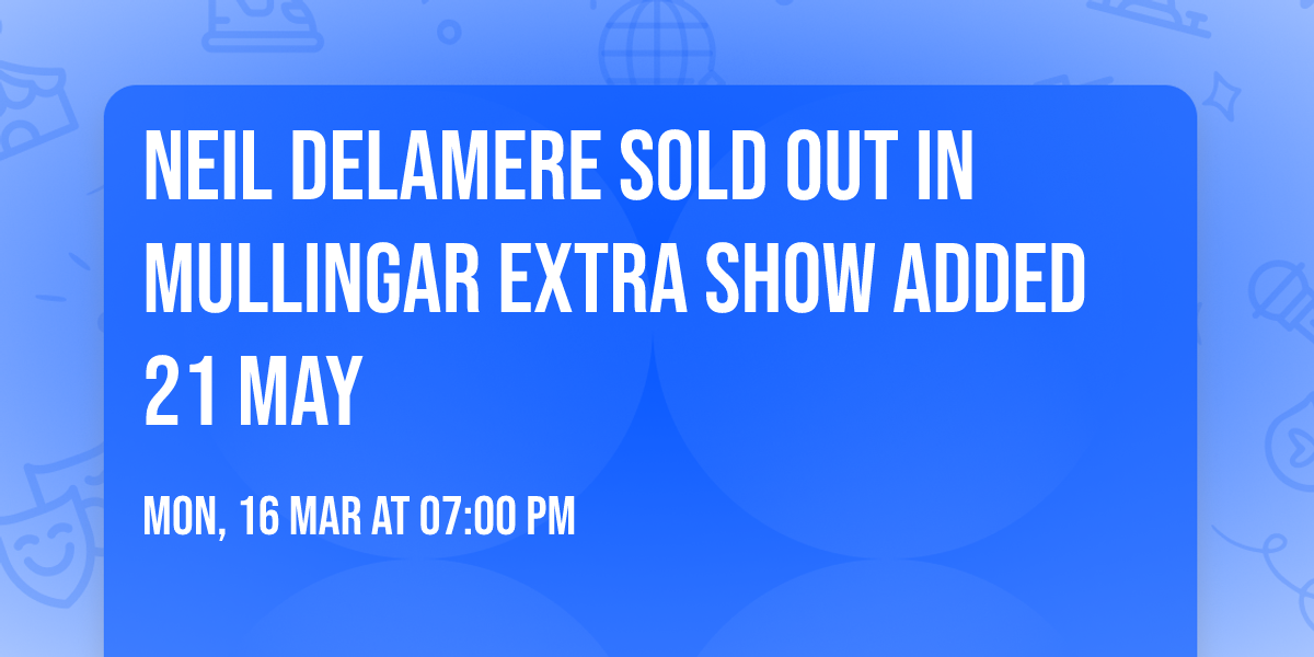 Neil Delamere SOLD OUT in Mullingar extra show added 21 May