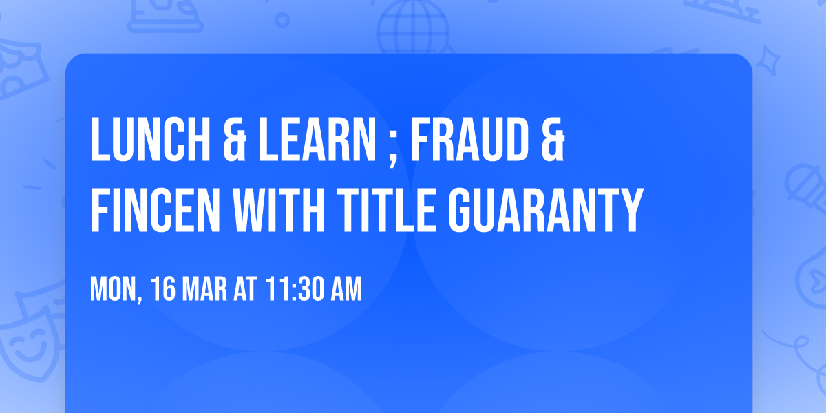 Lunch & Learn ; Fraud & Fincen with Title Guaranty