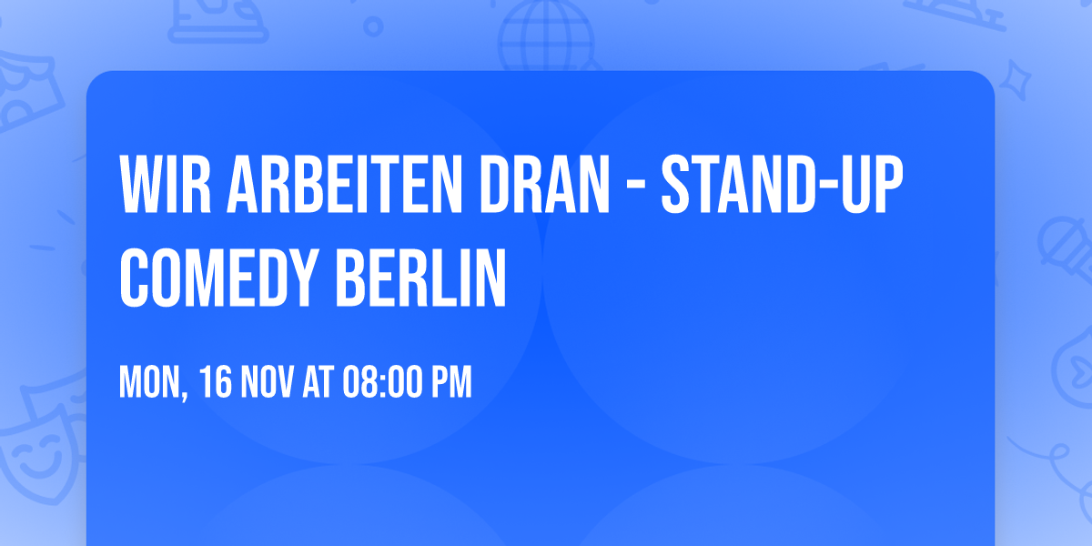 WIR ARBEITEN DRAN - Stand-up Comedy Berlin