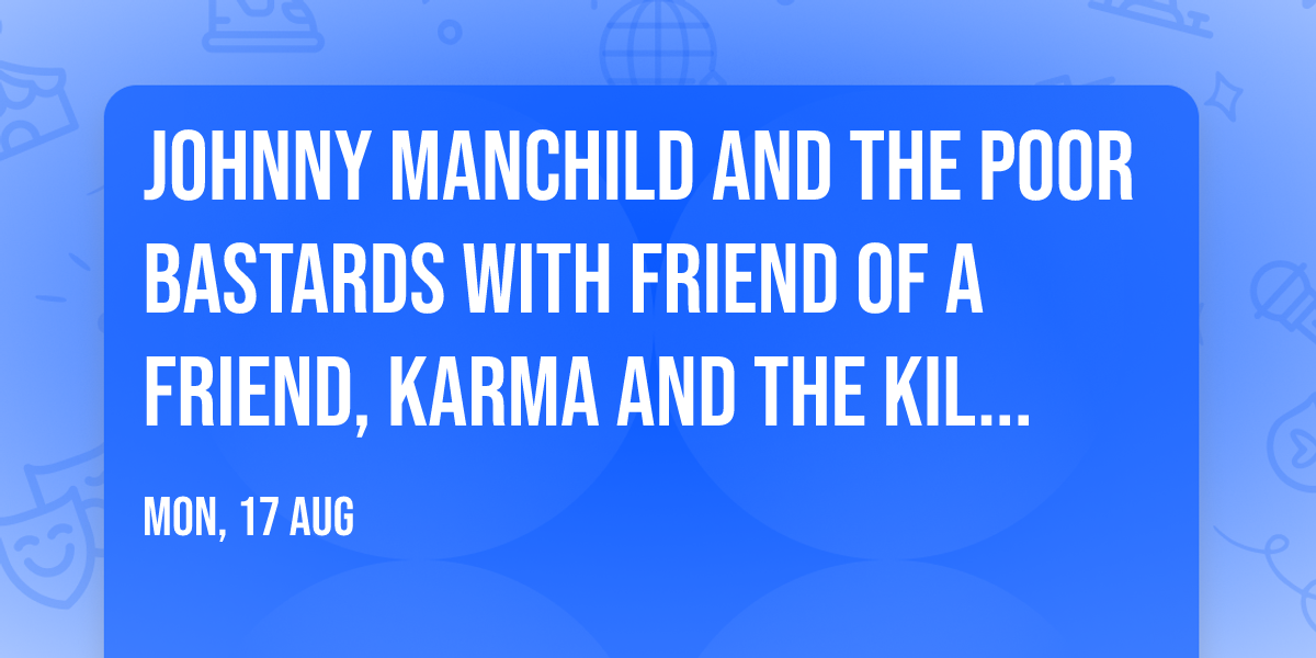 Johnny Manchild and the Poor Bastards with Friend of a Friend, Karma and the Killjoys