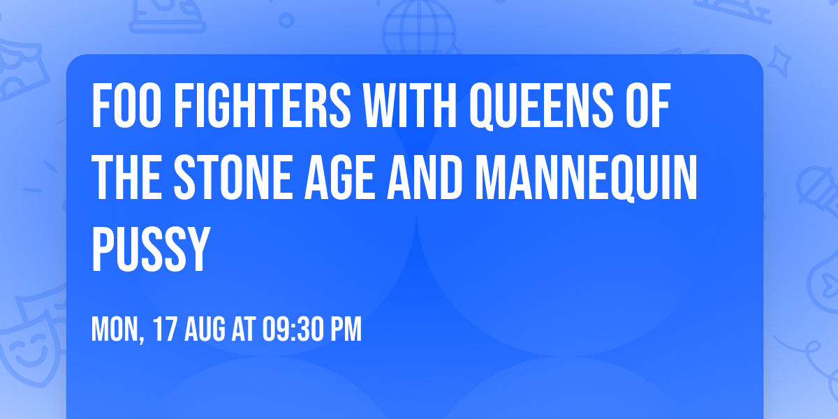 Foo Fighters with Queens of the Stone Age and Mannequin Pussy