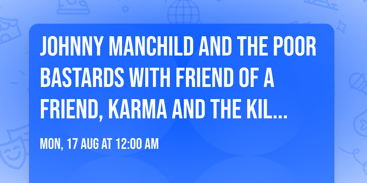 Johnny Manchild and the Poor Bastards with Friend of a Friend, Karma and the Killjoys