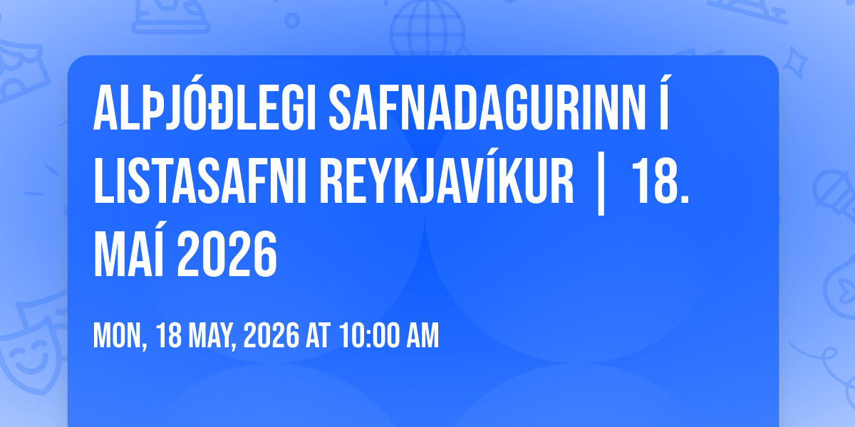Al\u00fej\u00f3\u00f0legi safnadagurinn \u00ed Listasafni Reykjav\u00edkur | 18. ma\u00ed 2026