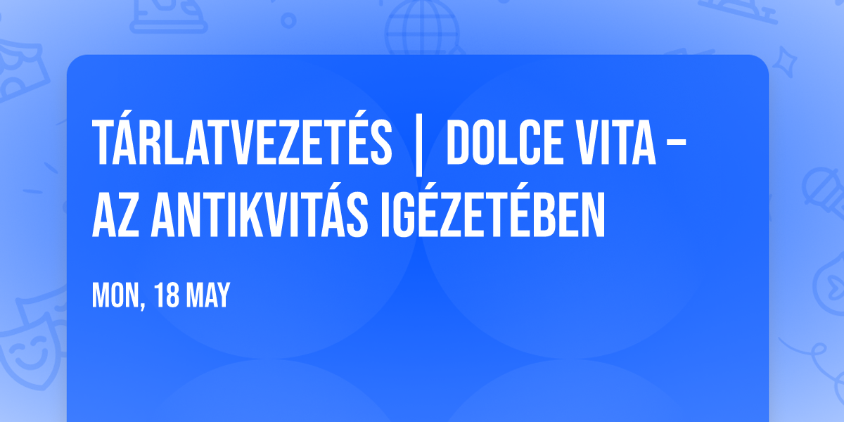 T\u00e1rlatvezet\u00e9s | Dolce vita \u2013 Az antikvit\u00e1s ig\u00e9zet\u00e9ben