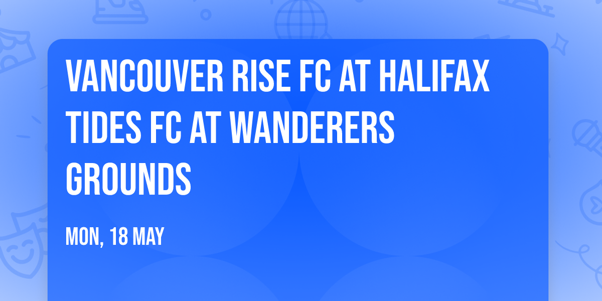 Vancouver Rise FC at Halifax Tides FC at Wanderers Grounds