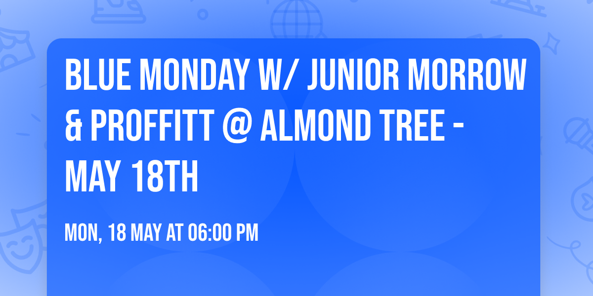 Blue Monday w\/ Junior Morrow & Proffitt @ Almond Tree - May 18th