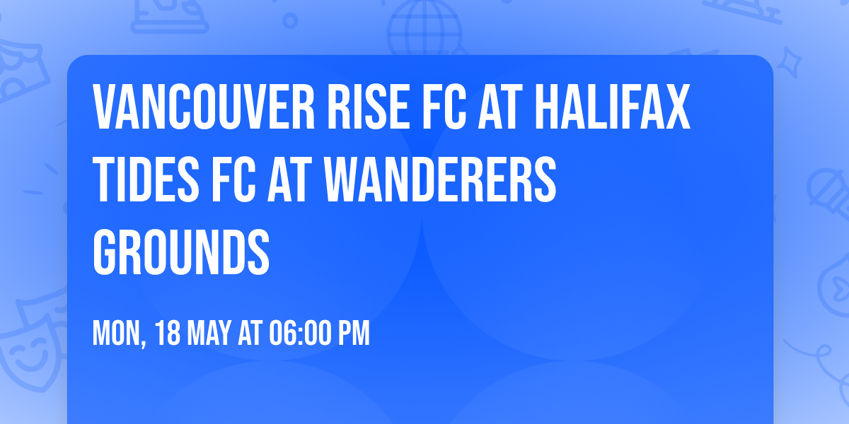 Vancouver Rise FC at Halifax Tides FC at Wanderers Grounds