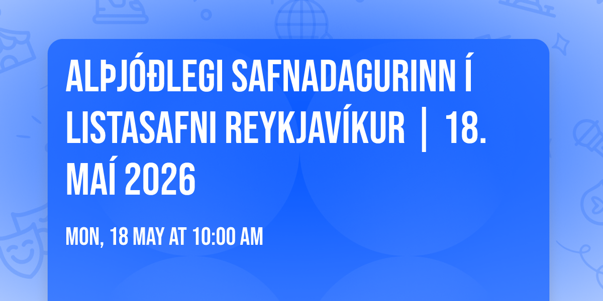 Al\u00fej\u00f3\u00f0legi safnadagurinn \u00ed Listasafni Reykjav\u00edkur | 18. ma\u00ed 2026