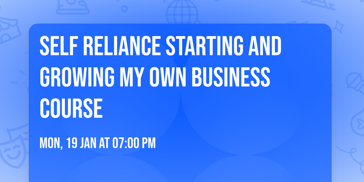 Self Reliance Starting and Growing My Own Business Course