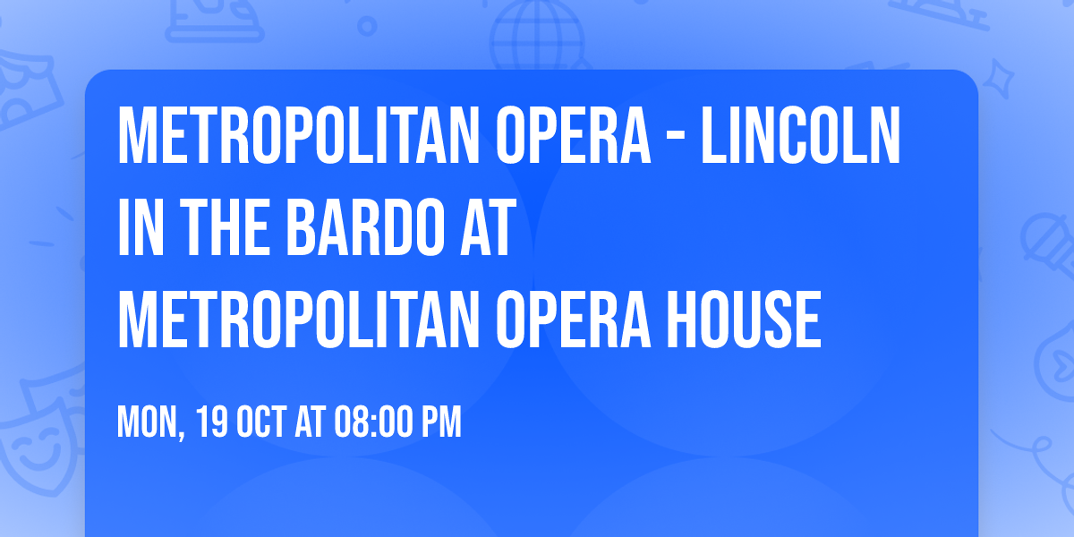 Metropolitan Opera - Lincoln in the Bardo at Metropolitan Opera House