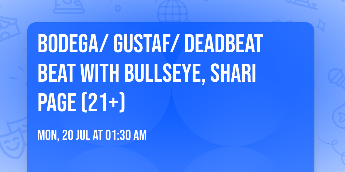 Bodega\/ Gustaf\/ Deadbeat Beat with Bullseye, Shari Page (21+)