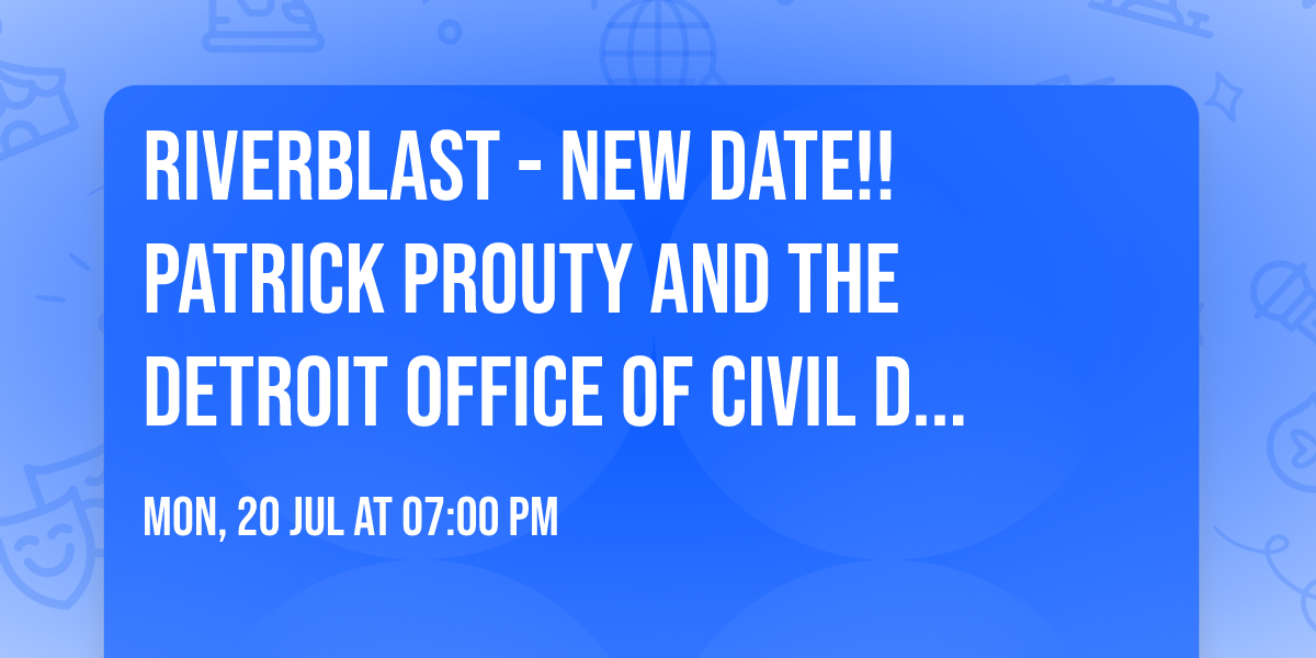 RiverBlast - New Date!! Patrick Prouty and The Detroit Office of Civil Defense