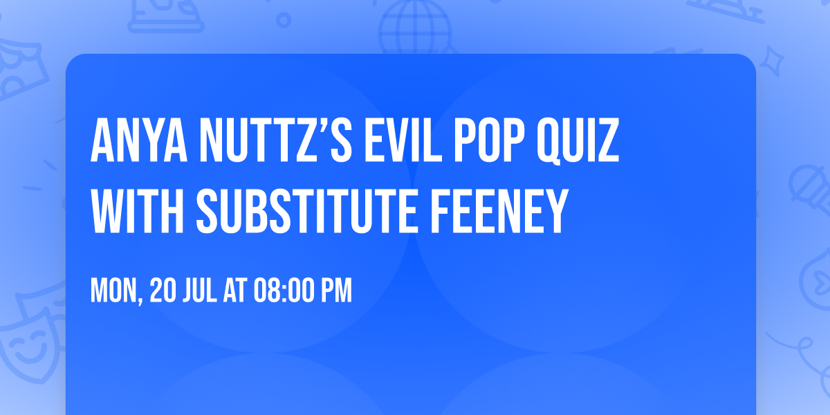 Anya Nuttz\u2019s Evil Pop Quiz with Substitute Feeney