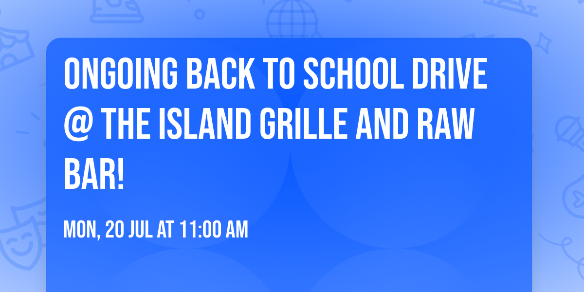 Ongoing Back to School Drive @ The Island Grille and Raw Bar!