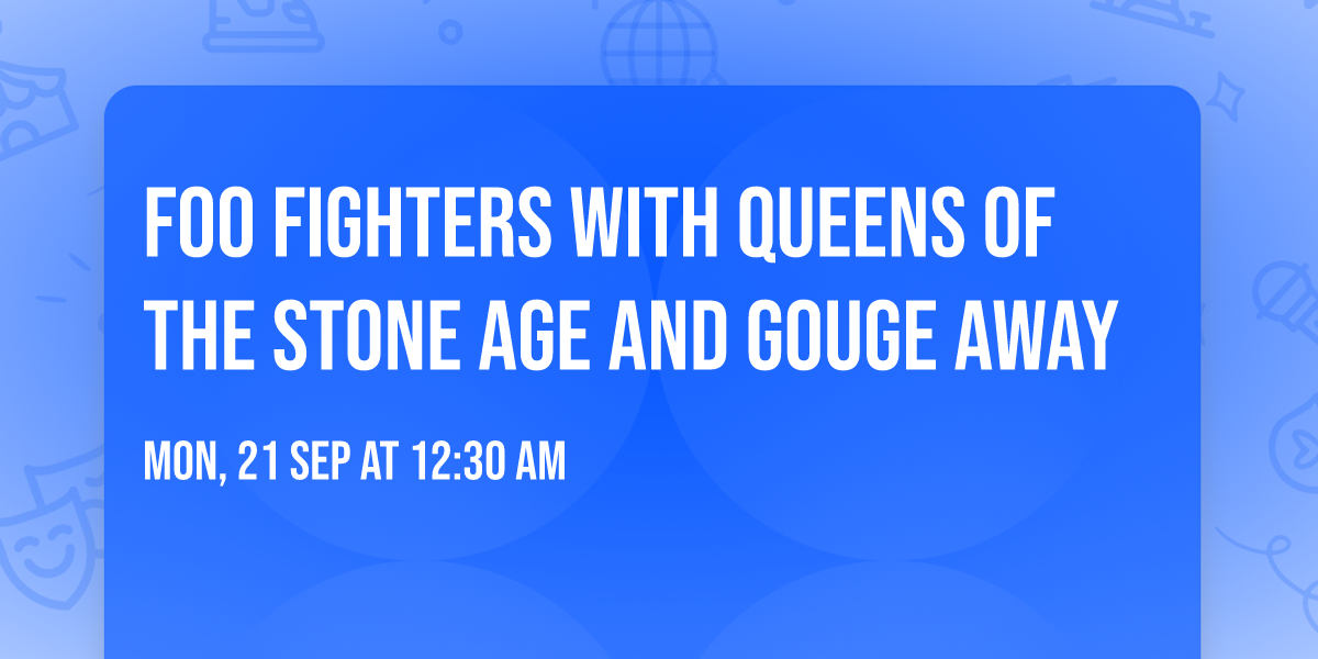 Foo Fighters with Queens of the Stone Age and Gouge Away