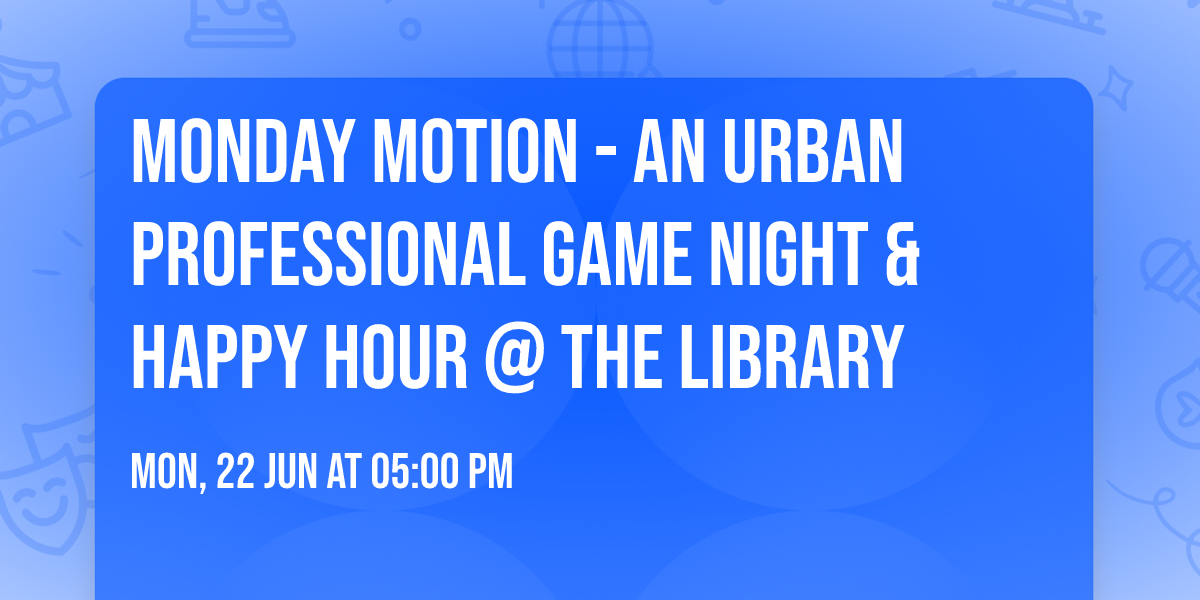 MONDAY Motion - An Urban Professional Game Night & Happy Hour @ The Library