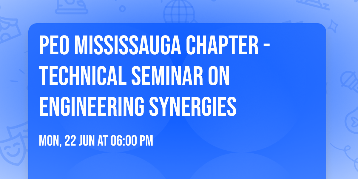 PEO Mississauga Chapter - Technical Seminar on Engineering Synergies