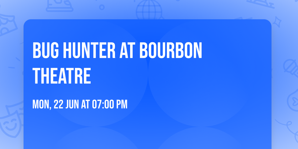 Bug Hunter at Bourbon Theatre